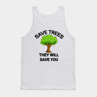 Save trees they will save you go green save the planet Tank Top